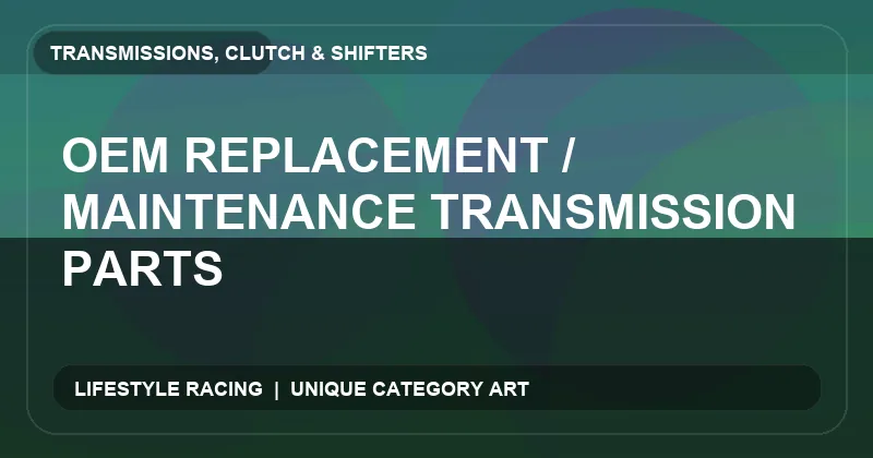 OEM Replacement / Maintenance Transmission Parts